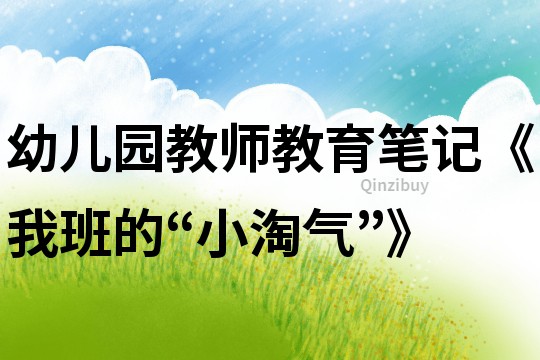 幼兒園教師教育筆記《我班的“小淘氣”》