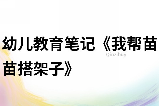 幼兒教育筆記《我幫苗苗搭架子》