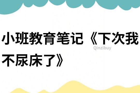 小班教育筆記《下次我不尿床了》