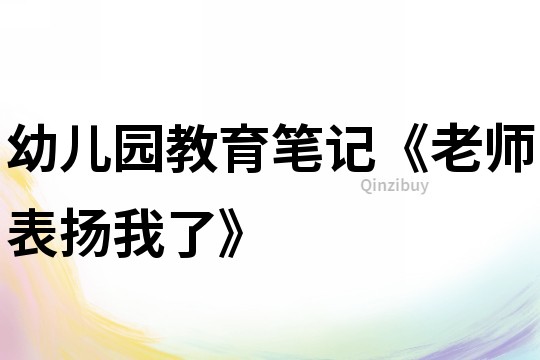 幼兒園教育筆記《老師表揚(yáng)我了》