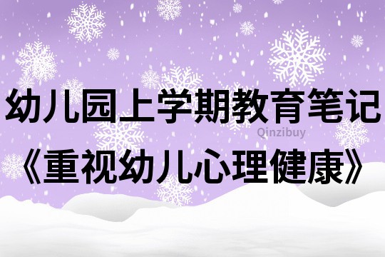 幼兒園上學期教育筆記《重視幼兒心理健康》