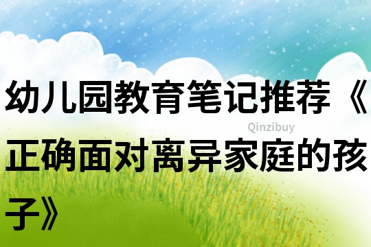 幼兒園教育筆記推薦《正確面對離異家庭的孩子》