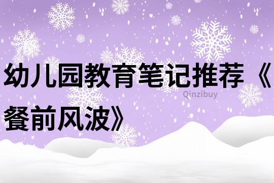 幼兒園教育筆記推薦《餐前風(fēng)波》