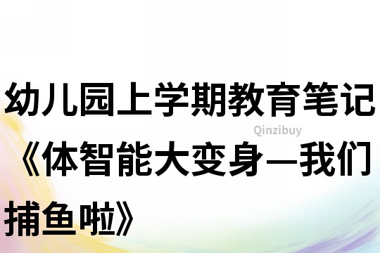 幼兒園上學(xué)期教育筆記《體智能大變身—我們捕魚啦》