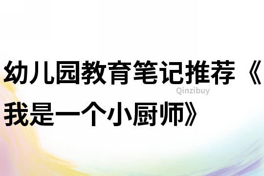 幼兒園教育筆記推薦《我是一個(gè)小廚師》