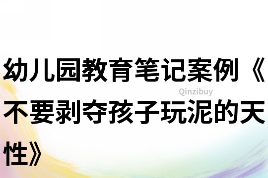 幼兒園教育筆記案例《不要剝奪孩子玩泥的天性》