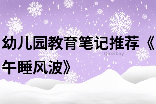 幼兒園教育筆記推薦《午睡風(fēng)波》