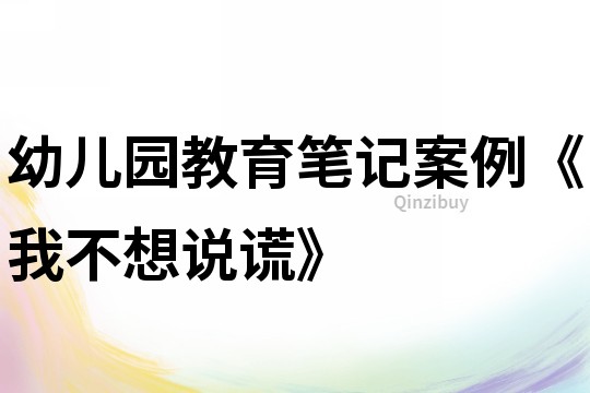 幼兒園教育筆記案例《我不想說謊》