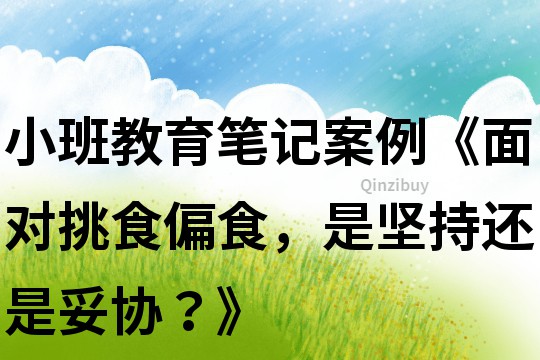 小班教育筆記案例《面對挑食偏食，是堅持還是妥協？》