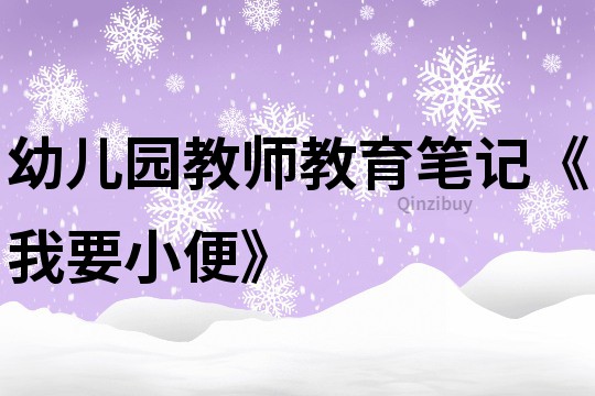 幼兒園教師教育筆記《我要小便》