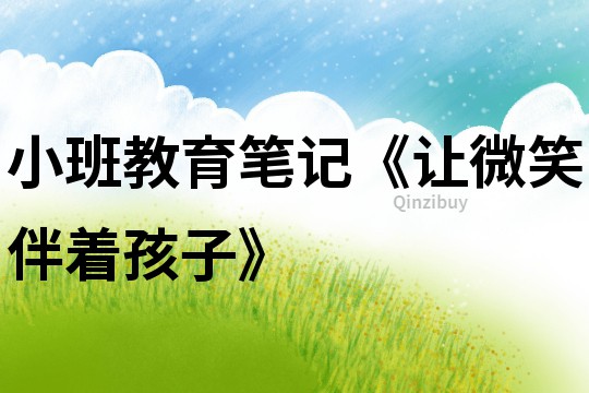 小班教育筆記《讓微笑伴著孩子》