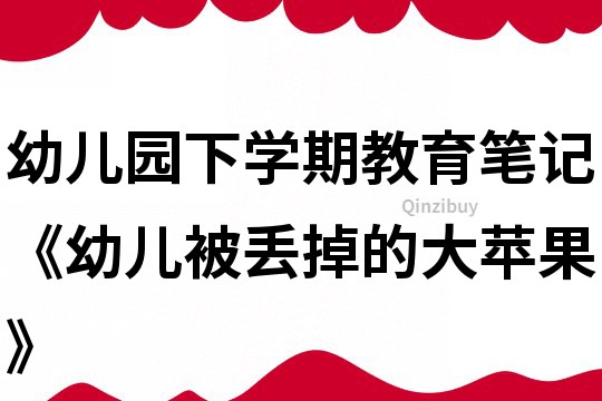 幼兒園下學期教育筆記《幼兒被丟掉的大蘋果》