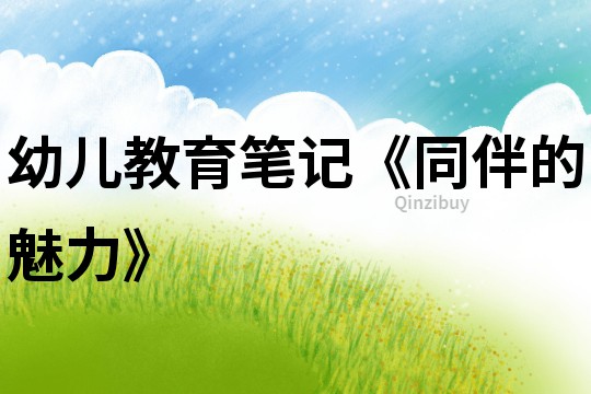 幼兒教育筆記《同伴的魅力》