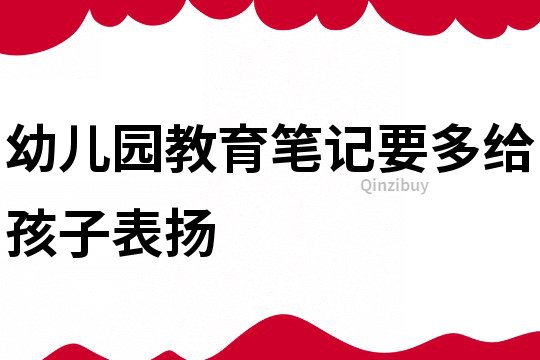 幼兒園教育筆記：要多給孩子表揚