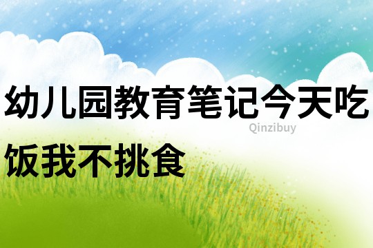 幼兒園教育筆記：今天吃飯我不挑食