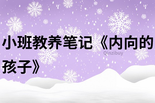 小班教養(yǎng)筆記《內(nèi)向的孩子》