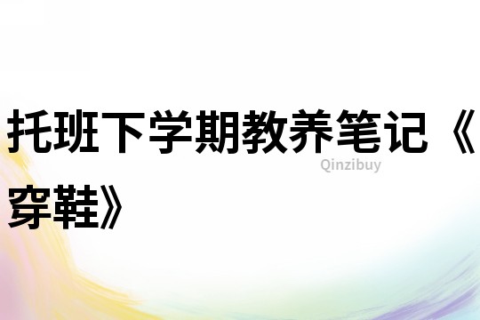 托班下學期教養(yǎng)筆記《穿鞋》
