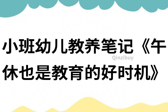 小班幼兒教養(yǎng)筆記《午休也是教育的好時(shí)機(jī)》