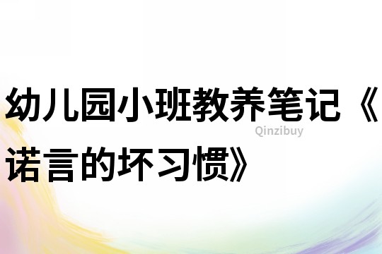 幼兒園小班教養(yǎng)筆記《諾言的壞習(xí)慣》