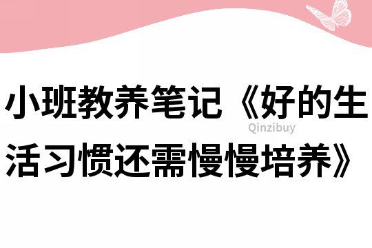 小班教養筆記《好的生活習慣還需慢慢培養》