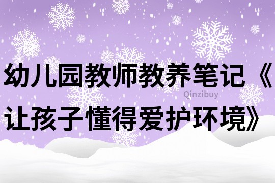 幼兒園教師教養(yǎng)筆記《讓孩子懂得愛護(hù)環(huán)境》