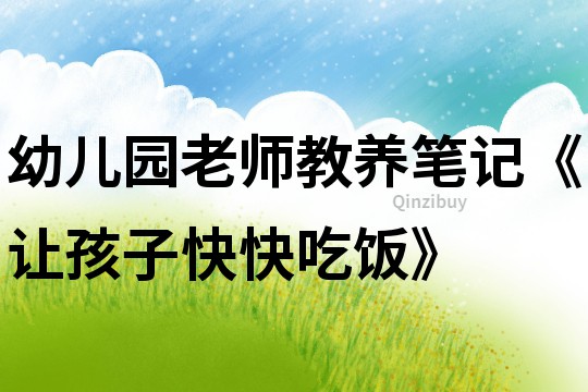 幼兒園老師教養筆記《讓孩子快快吃飯》