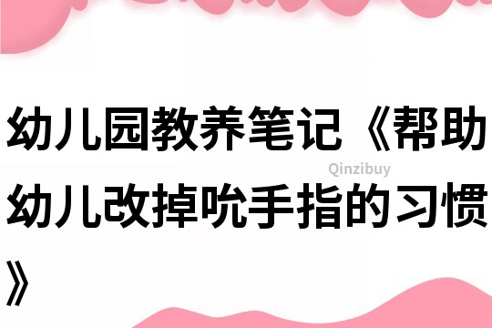 幼兒園教養(yǎng)筆記《幫助幼兒改掉吮手指的習(xí)慣》
