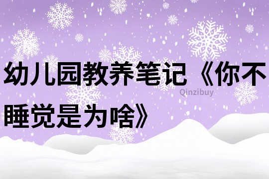 幼兒園教養(yǎng)筆記《你不睡覺是為啥》