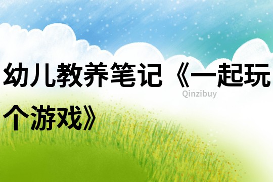 幼兒教養筆記《一起玩個游戲》