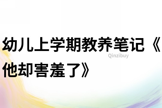 幼兒上學期教養筆記《他卻害羞了》