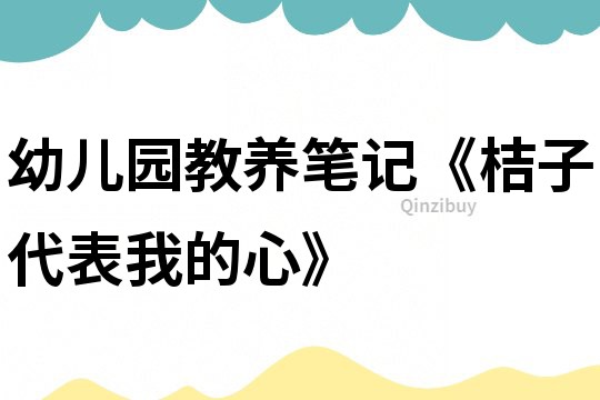 幼兒園教養筆記《桔子代表我的心》