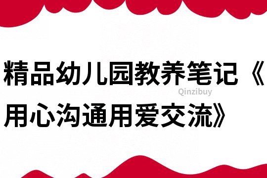 精品幼兒園教養筆記《用心溝通用愛交流》