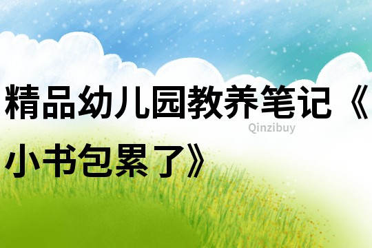 精品幼兒園教養筆記《小書包累了》