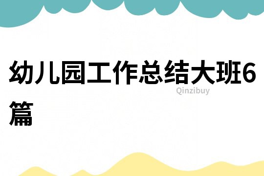 幼兒園工作總結(jié)大班6篇