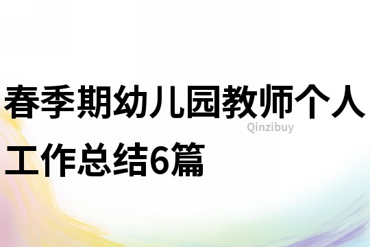 春季期幼兒園教師個人工作總結(jié)6篇