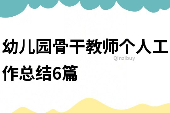 幼兒園骨干教師個人工作總結(jié)6篇