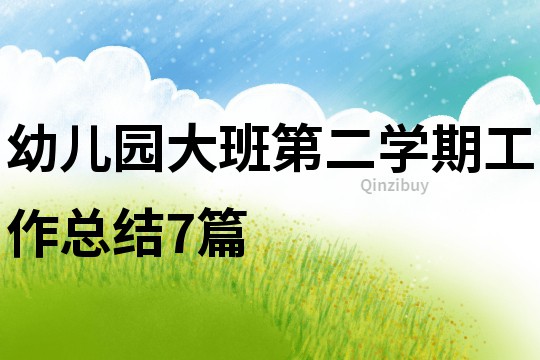 幼兒園大班第二學(xué)期工作總結(jié)7篇