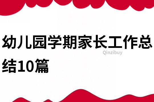 幼兒園學(xué)期家長(zhǎng)工作總結(jié)10篇