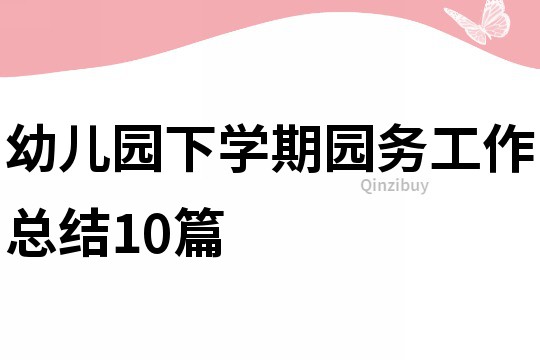 幼兒園下學(xué)期園務(wù)工作總結(jié)10篇