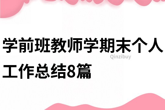 學(xué)前班教師學(xué)期末個(gè)人工作總結(jié)8篇