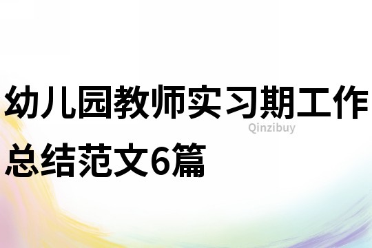 幼兒園教師實習期工作總結范文6篇
