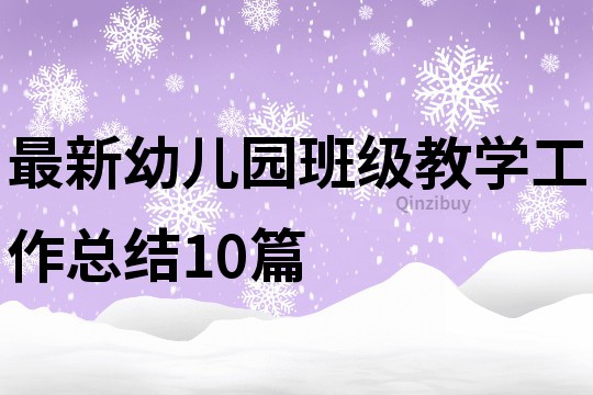 最新幼兒園班級教學(xué)工作總結(jié)10篇
