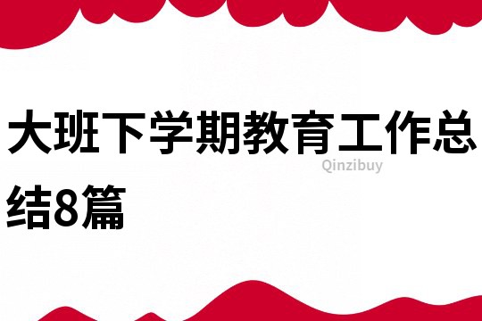 大班下學(xué)期教育工作總結(jié)8篇