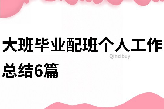 大班畢業(yè)配班個(gè)人工作總結(jié)6篇