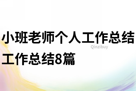 小班老師個(gè)人工作總結(jié)工作總結(jié)8篇