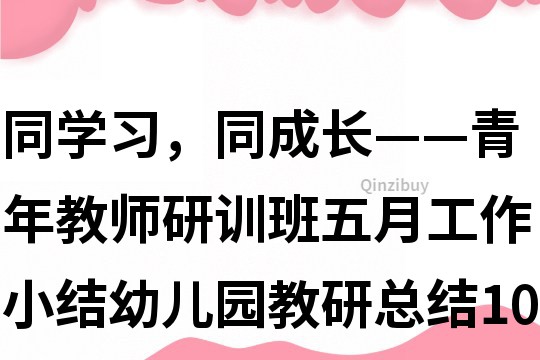 同學習，同成長——青年教師研訓班五月工作小結幼兒園教研總結10篇
