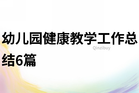 幼兒園健康教學(xué)工作總結(jié)6篇