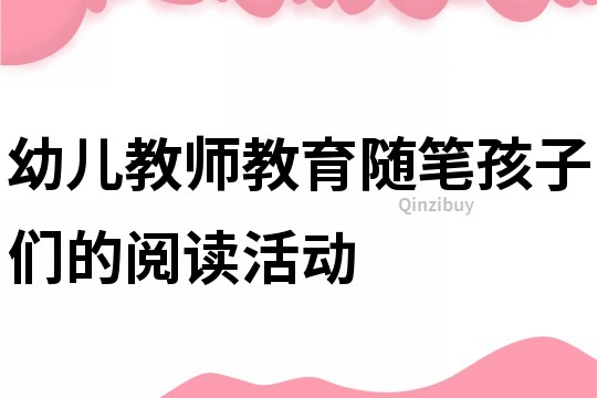 幼兒教師教育隨筆：孩子們的閱讀活動