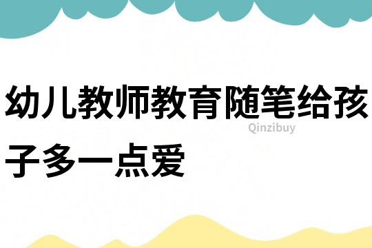 幼兒教師教育隨筆：給孩子多一點愛