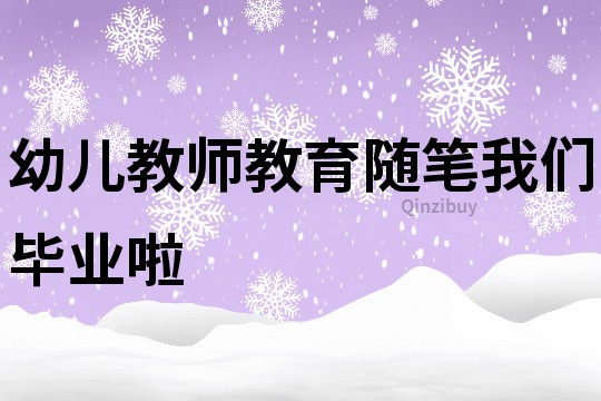 幼兒教師教育隨筆：我們畢業啦